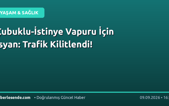 Çubuklu-İstinye Vapuru İçin İsyan: Trafik Kilitlendi!
