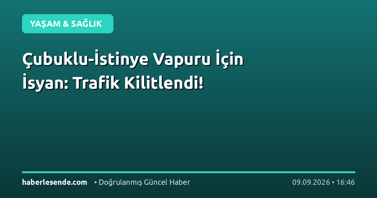 Çubuklu-İstinye Vapuru İçin İsyan: Trafik Kilitlendi!