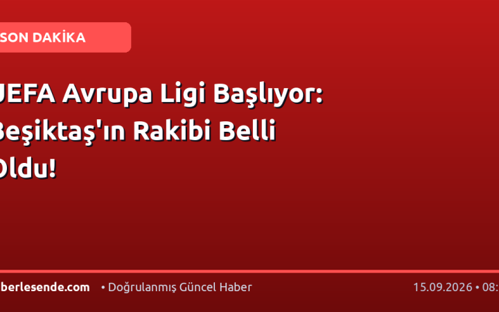 UEFA Avrupa Ligi Başlıyor: Beşiktaş'ın Rakibi Belli Oldu!