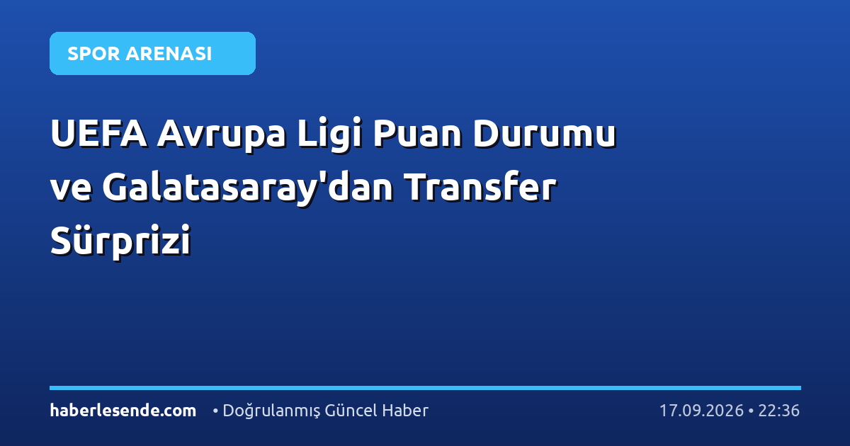 UEFA Avrupa Ligi Puan Durumu ve Galatasaray'dan Transfer Sürprizi
