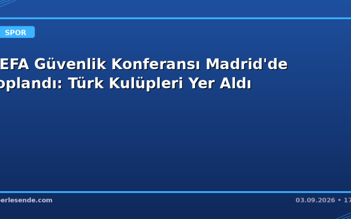 UEFA Güvenlik Konferansı Madrid'de Toplandı: Türk Kulüpleri Yer Aldı