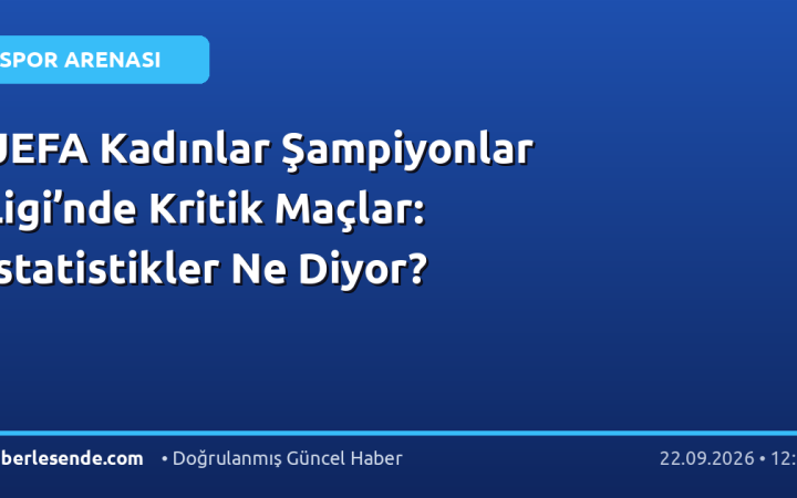 UEFA Kadınlar Şampiyonlar Ligi’nde Kritik Maçlar: İstatistikler Ne Diyor?