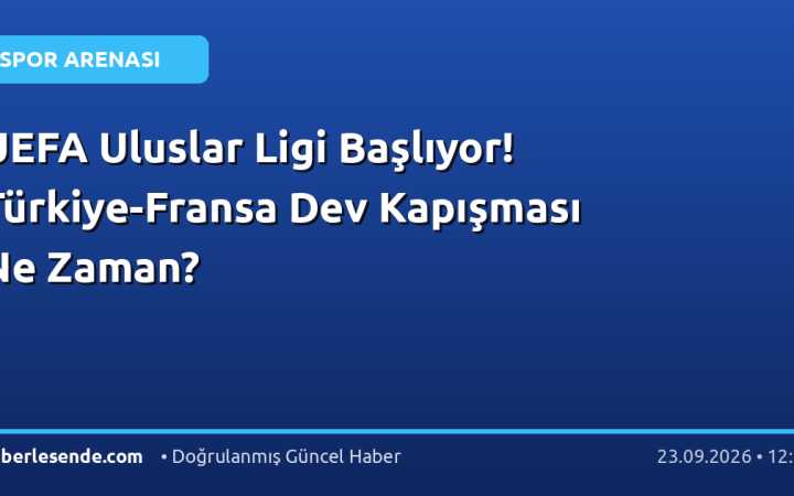 UEFA Uluslar Ligi Başlıyor! Türkiye-Fransa Dev Kapışması Ne Zaman?