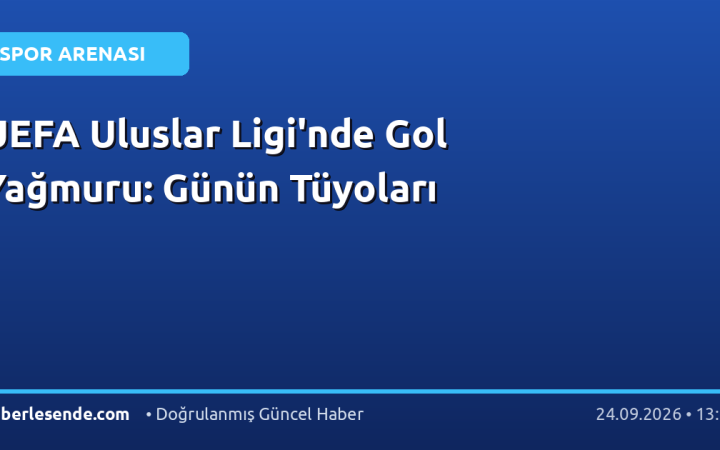 UEFA Uluslar Ligi'nde Gol Yağmuru: Günün Tüyoları