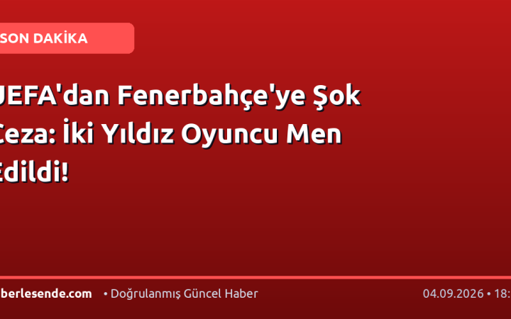 UEFA'dan Fenerbahçe'ye Şok Ceza: İki Yıldız Oyuncu Men Edildi!