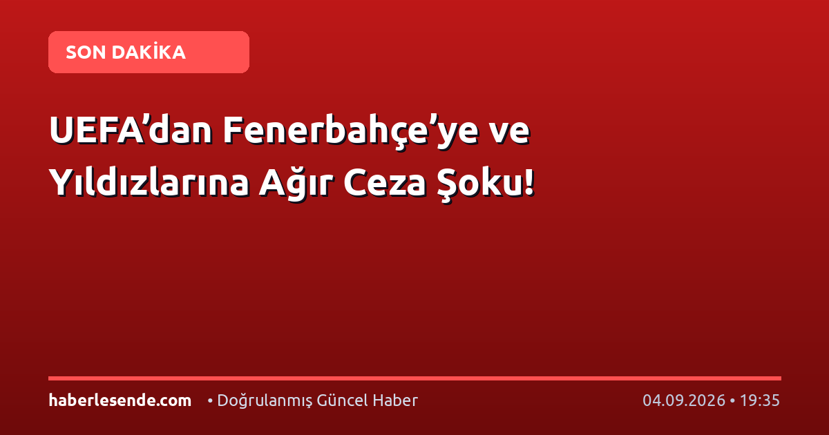 UEFA’dan Fenerbahçe’ye ve Yıldızlarına Ağır Ceza Şoku!