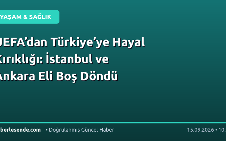 UEFA’dan Türkiye’ye Hayal Kırıklığı: İstanbul ve Ankara Eli Boş Döndü