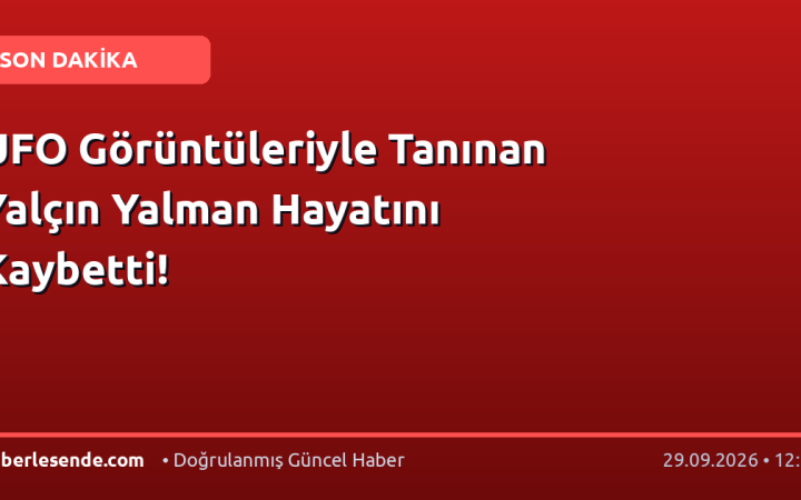 UFO Görüntüleriyle Tanınan Yalçın Yalman Hayatını Kaybetti!