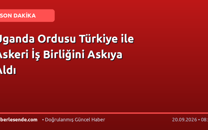 Uganda Ordusu Türkiye ile Askeri İş Birliğini Askıya Aldı