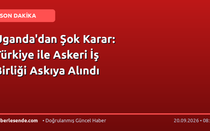 Uganda'dan Şok Karar: Türkiye ile Askeri İş Birliği Askıya Alındı