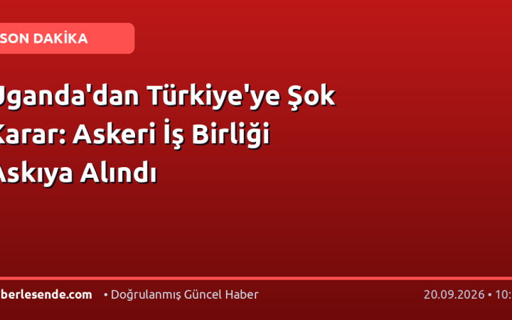 Uganda'dan Türkiye'ye Şok Karar: Askeri İş Birliği Askıya Alındı