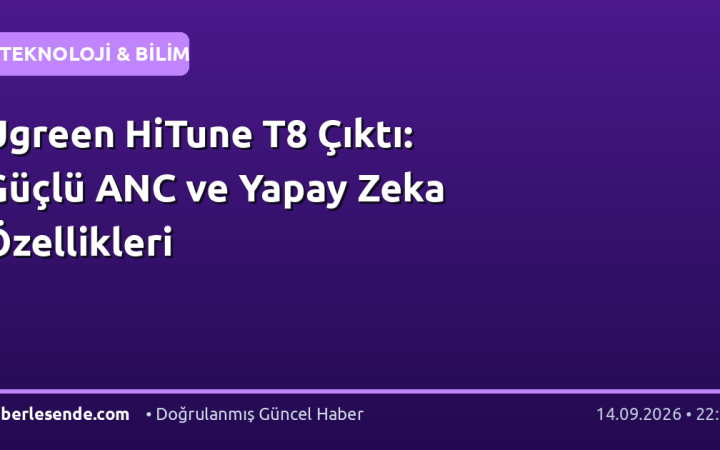 Ugreen HiTune T8 Çıktı: Güçlü ANC ve Yapay Zeka Özellikleri