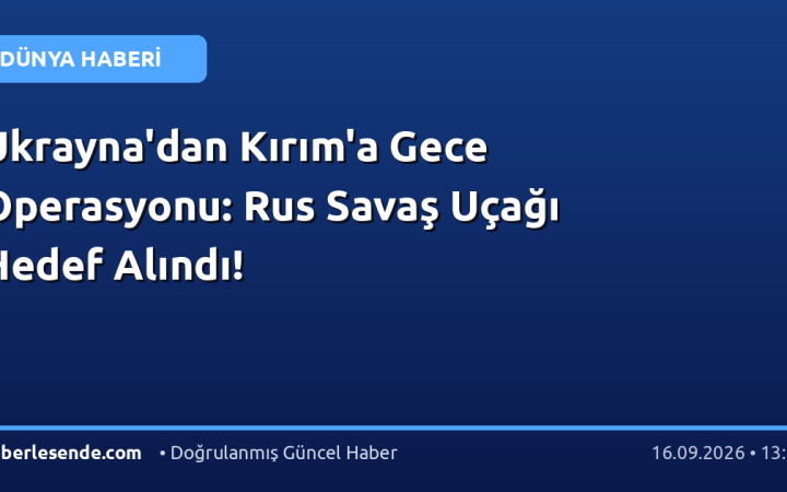 Ukrayna'dan Kırım'a Gece Operasyonu: Rus Savaş Uçağı Hedef Alındı!