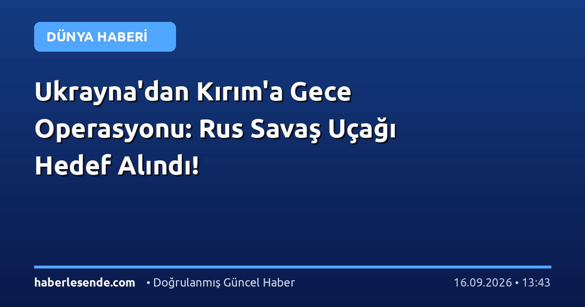 Ukrayna'dan Kırım'a Gece Operasyonu: Rus Savaş Uçağı Hedef Alındı!