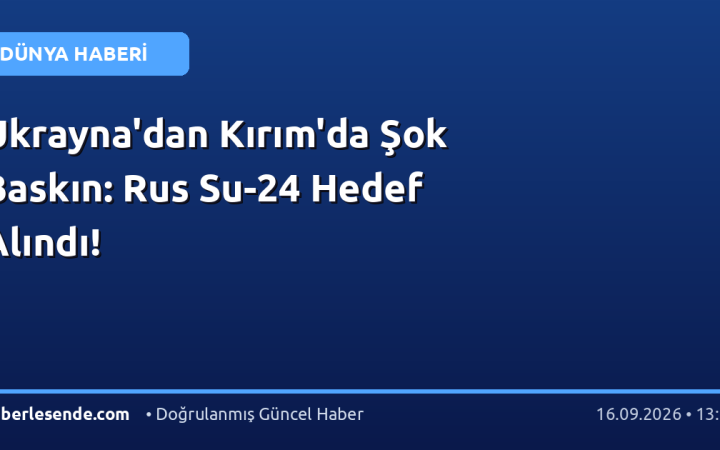Ukrayna'dan Kırım'da Şok Baskın: Rus Su-24 Hedef Alındı!