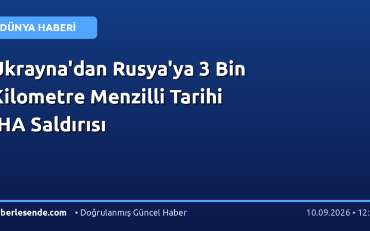 Ukrayna'dan Rusya'ya 3 Bin Kilometre Menzilli Tarihi İHA Saldırısı