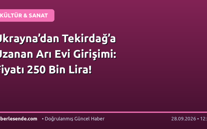 Ukrayna’dan Tekirdağ’a Uzanan Arı Evi Girişimi: Fiyatı 250 Bin Lira!