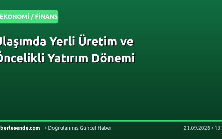 Ulaşımda Yerli Üretim ve Öncelikli Yatırım Dönemi