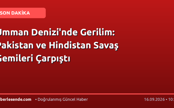 Umman Denizi'nde Gerilim: Pakistan ve Hindistan Savaş Gemileri Çarpıştı