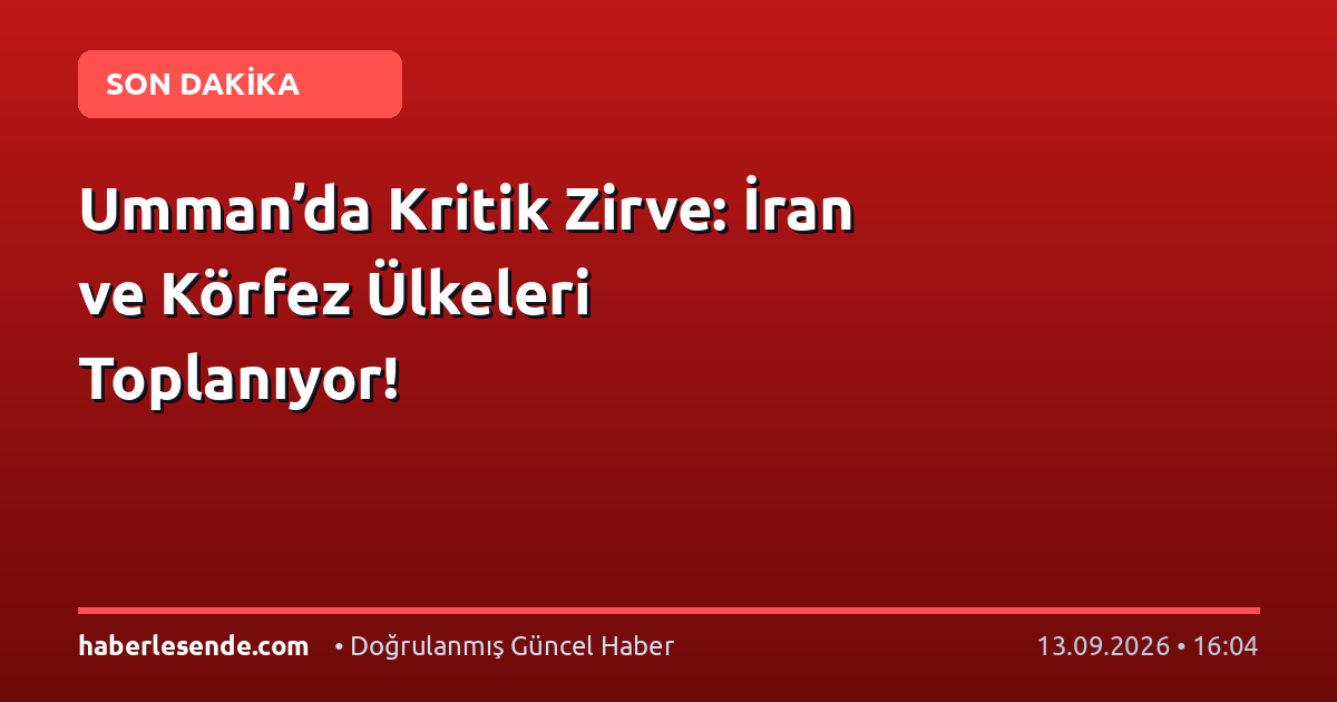 Umman’da Kritik Zirve: İran ve Körfez Ülkeleri Toplanıyor!