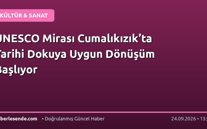 UNESCO Mirası Cumalıkızık’ta Tarihi Dokuya Uygun Dönüşüm Başlıyor