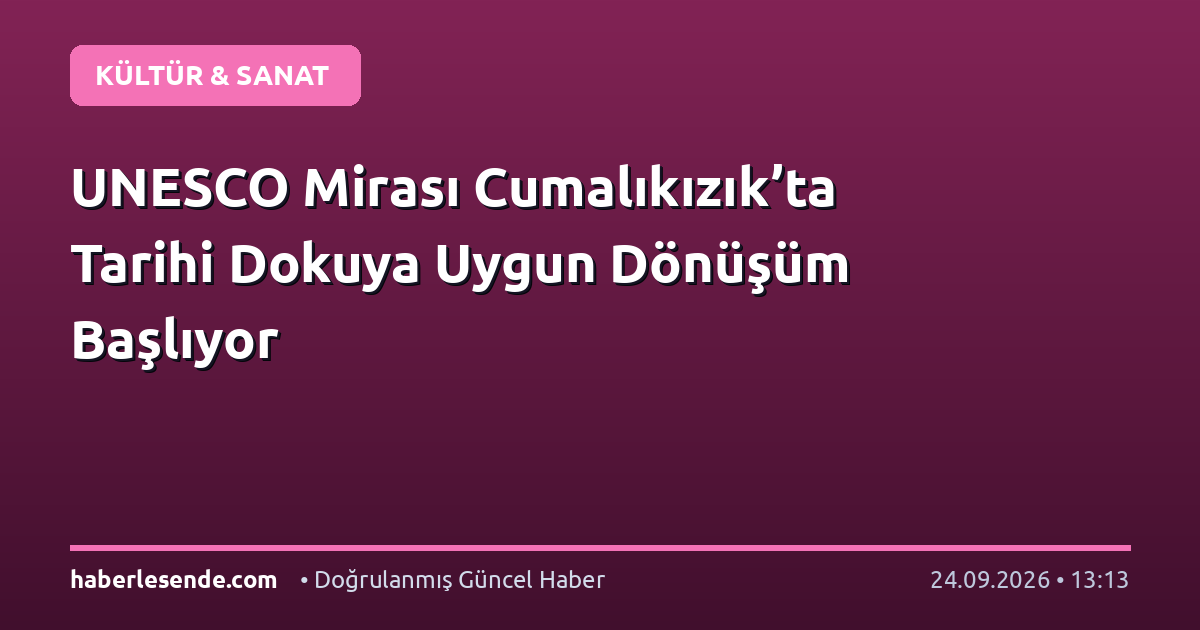 UNESCO Mirası Cumalıkızık’ta Tarihi Dokuya Uygun Dönüşüm Başlıyor