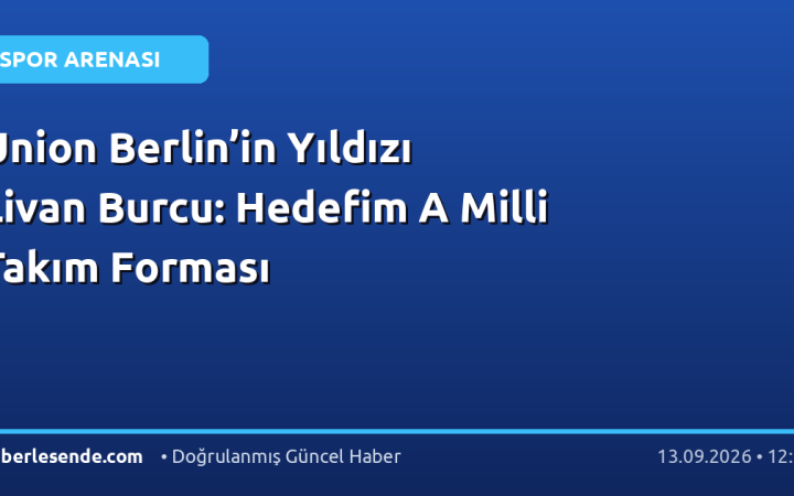 Union Berlin’in Yıldızı Livan Burcu: Hedefim A Milli Takım Forması