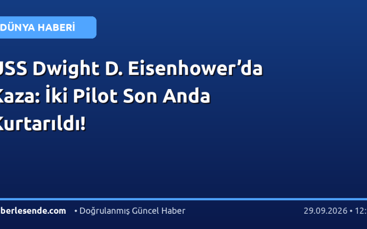 USS Dwight D. Eisenhower’da Kaza: İki Pilot Son Anda Kurtarıldı!