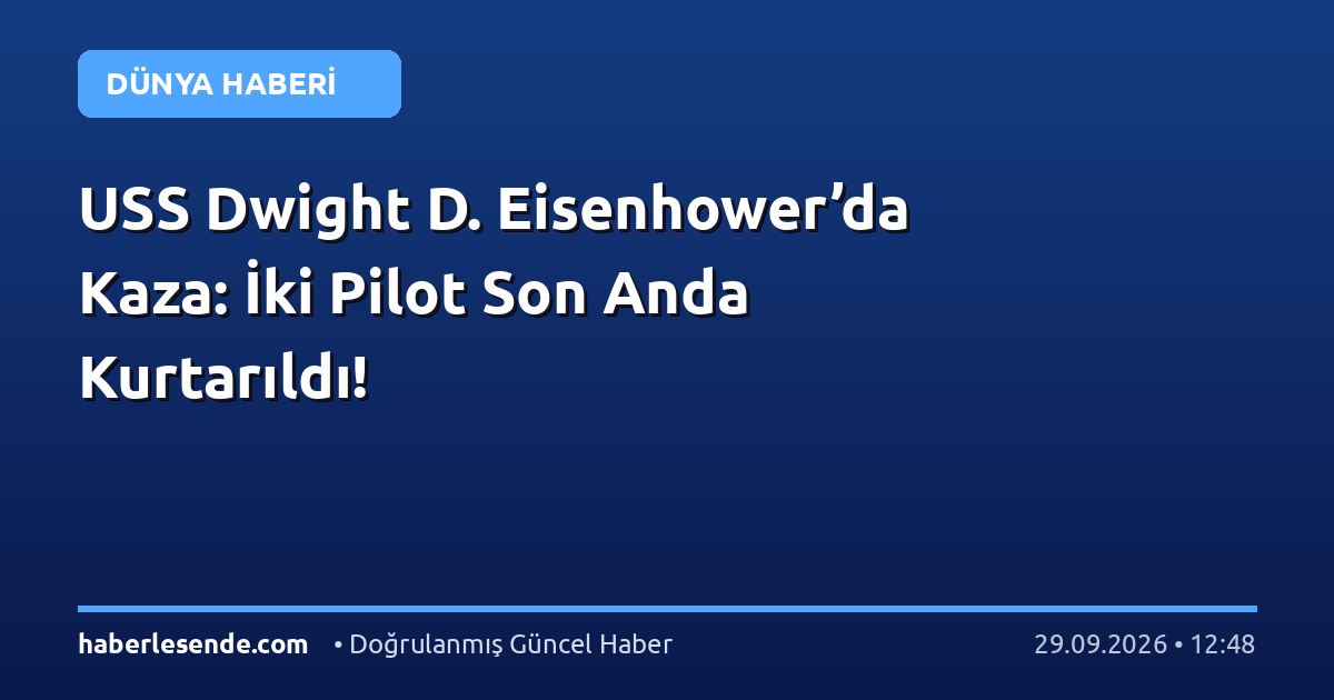 USS Dwight D. Eisenhower’da Kaza: İki Pilot Son Anda Kurtarıldı!