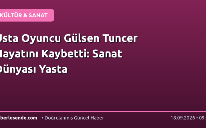 Usta Oyuncu Gülsen Tuncer Hayatını Kaybetti: Sanat Dünyası Yasta