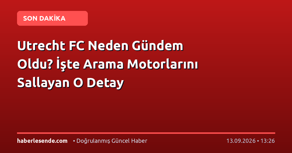 Utrecht FC Neden Gündem Oldu? İşte Arama Motorlarını Sallayan O Detay