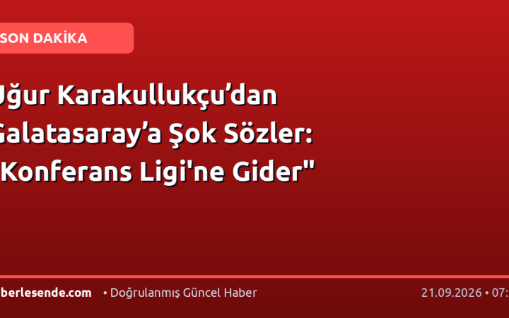 Uğur Karakullukçu’dan Galatasaray’a Şok Sözler: "Konferans Ligi'ne Gider"