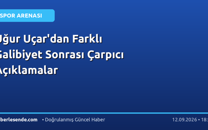 Uğur Uçar'dan Farklı Galibiyet Sonrası Çarpıcı Açıklamalar