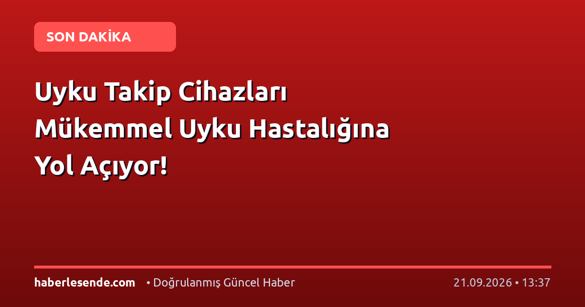 Uyku Takip Cihazları Mükemmel Uyku Hastalığına Yol Açıyor!