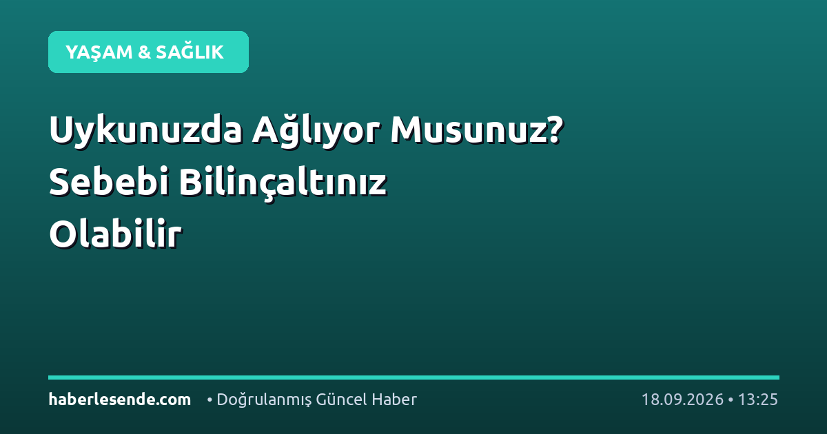 Uykunuzda Ağlıyor Musunuz? Sebebi Bilinçaltınız Olabilir