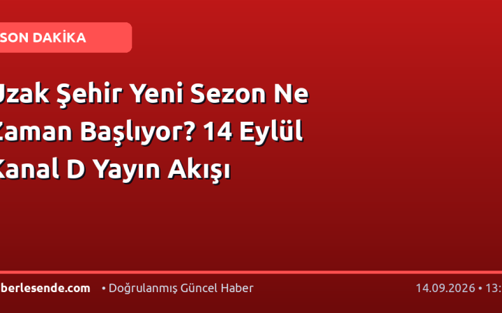 Uzak Şehir Yeni Sezon Ne Zaman Başlıyor? 14 Eylül Kanal D Yayın Akışı