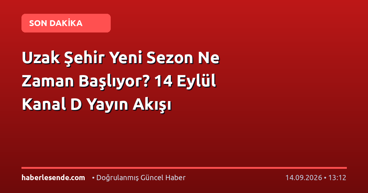 Uzak Şehir Yeni Sezon Ne Zaman Başlıyor? 14 Eylül Kanal D Yayın Akışı