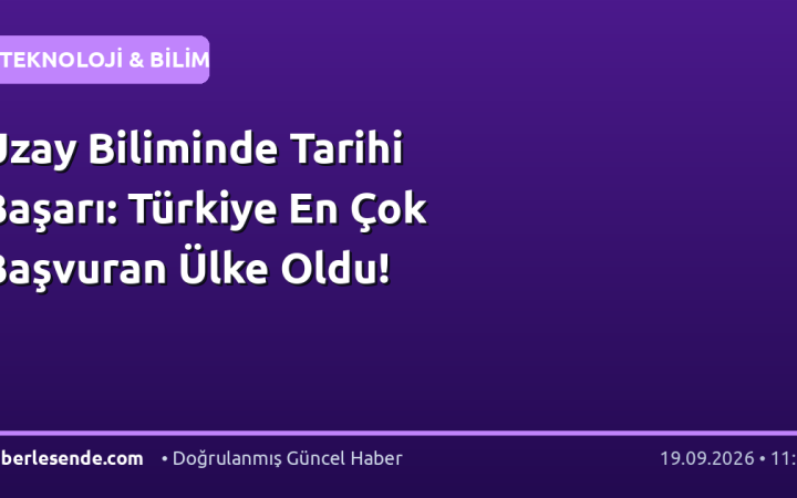 Uzay Biliminde Tarihi Başarı: Türkiye En Çok Başvuran Ülke Oldu!