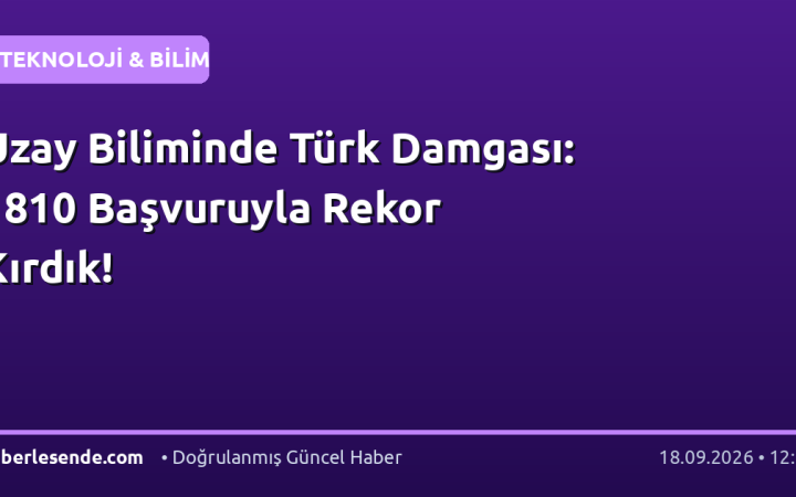 Uzay Biliminde Türk Damgası: 1810 Başvuruyla Rekor Kırdık!