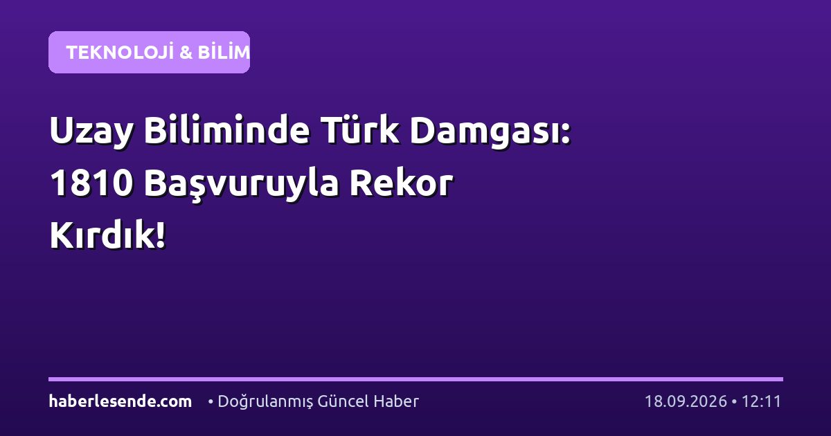 Uzay Biliminde Türk Damgası: 1810 Başvuruyla Rekor Kırdık!