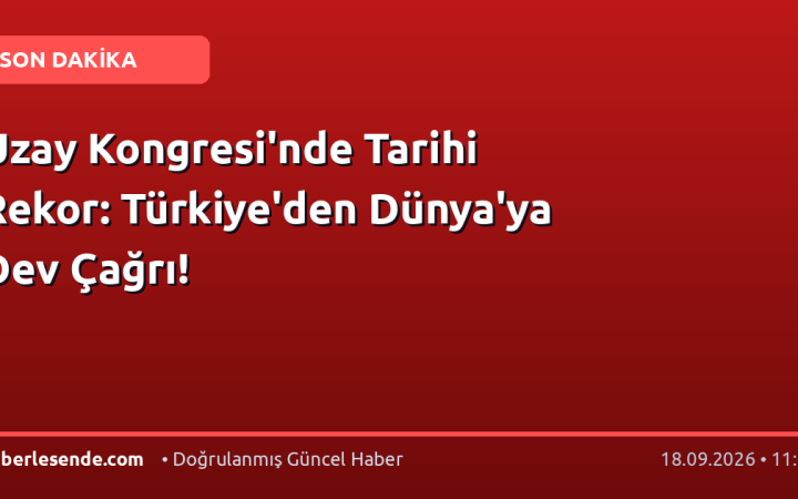 Uzay Kongresi'nde Tarihi Rekor: Türkiye'den Dünya'ya Dev Çağrı!