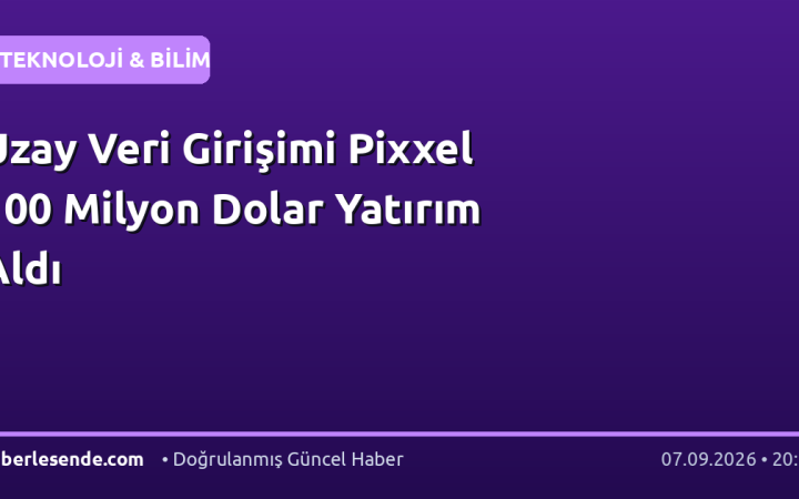 Uzay Veri Girişimi Pixxel 100 Milyon Dolar Yatırım Aldı