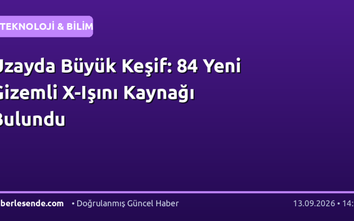 Uzayda Büyük Keşif: 84 Yeni Gizemli X-Işını Kaynağı Bulundu