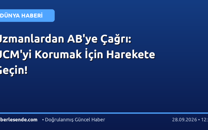 Uzmanlardan AB'ye Çağrı: UCM'yi Korumak İçin Harekete Geçin!