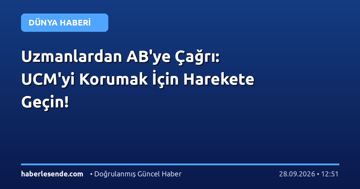 Uzmanlardan AB'ye Çağrı: UCM'yi Korumak İçin Harekete Geçin!