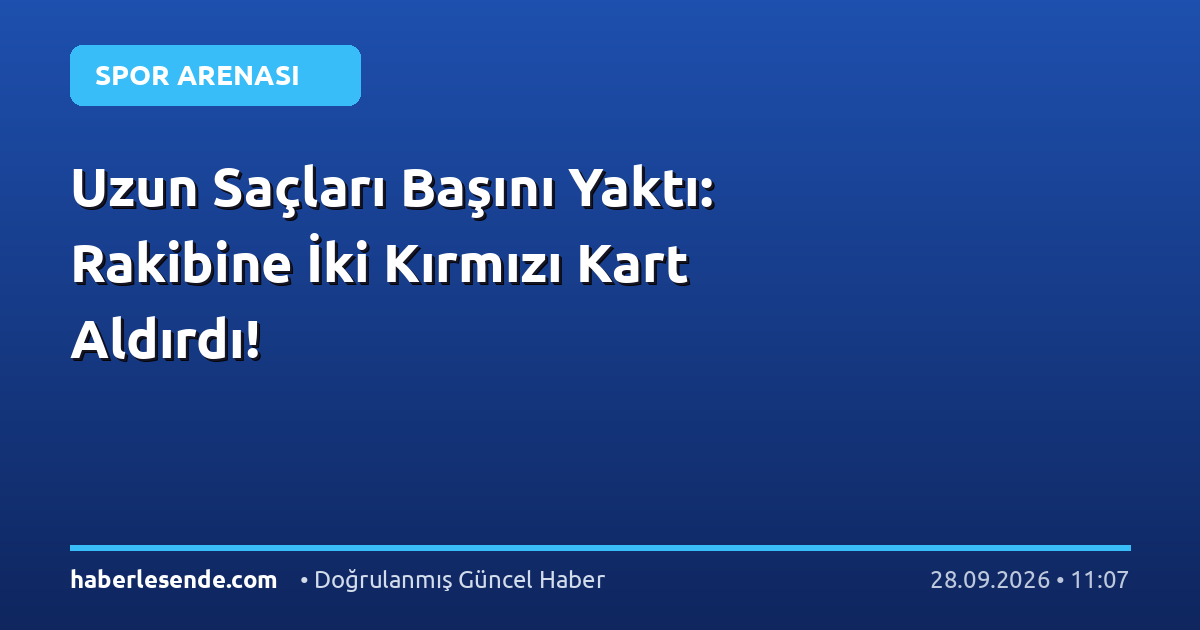 Uzun Saçları Başını Yaktı: Rakibine İki Kırmızı Kart Aldırdı!