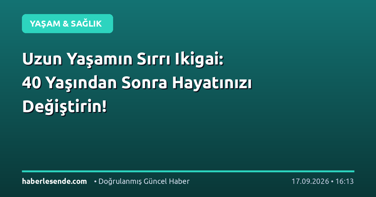 Uzun Yaşamın Sırrı Ikigai: 40 Yaşından Sonra Hayatınızı Değiştirin!