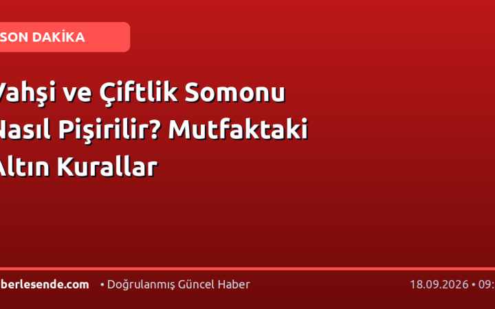 Vahşi ve Çiftlik Somonu Nasıl Pişirilir? Mutfaktaki Altın Kurallar