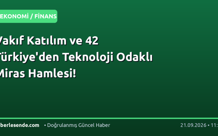 Vakıf Katılım ve 42 Türkiye'den Teknoloji Odaklı Miras Hamlesi!
