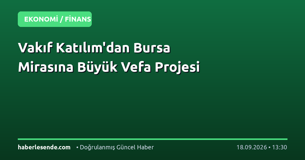 Vakıf Katılım'dan Bursa Mirasına Büyük Vefa Projesi
